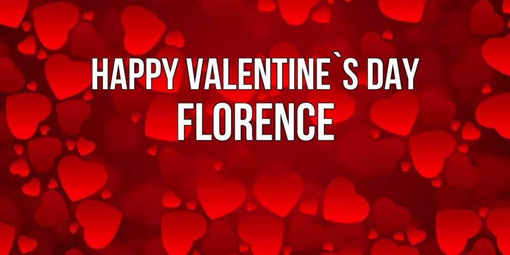 Greetings card с именем, Florence Happy Valentine`s Day новые бесплатные открытки на 14 февраля, день всех влюбленных Greetings with text for free download 